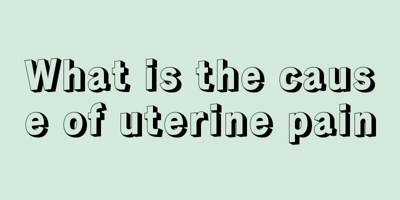 What is the cause of uterine pain