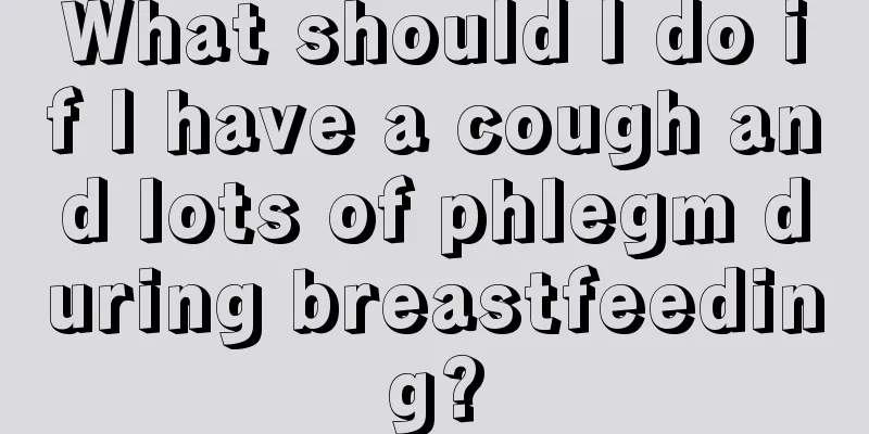 What should I do if I have a cough and lots of phlegm during breastfeeding?