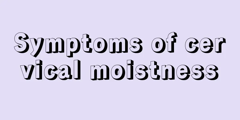 Symptoms of cervical moistness