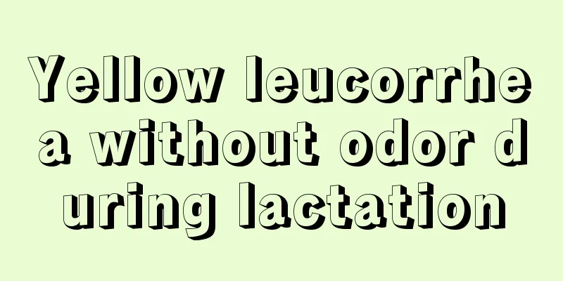 Yellow leucorrhea without odor during lactation