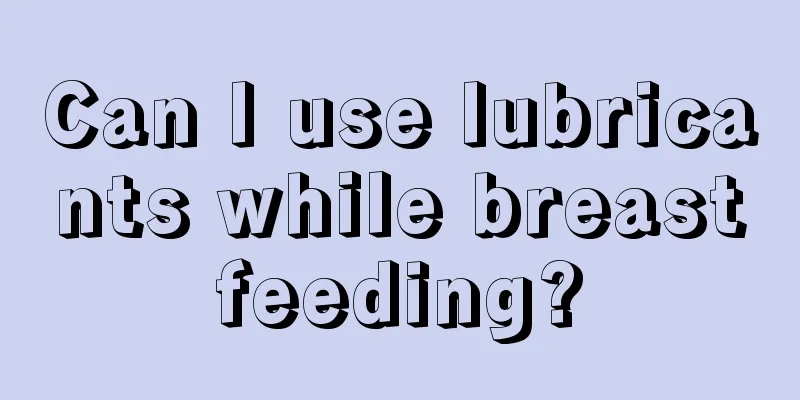 Can I use lubricants while breastfeeding?