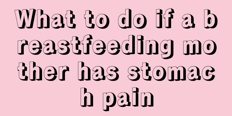 What to do if a breastfeeding mother has stomach pain