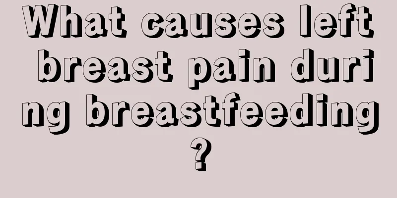 What causes left breast pain during breastfeeding?