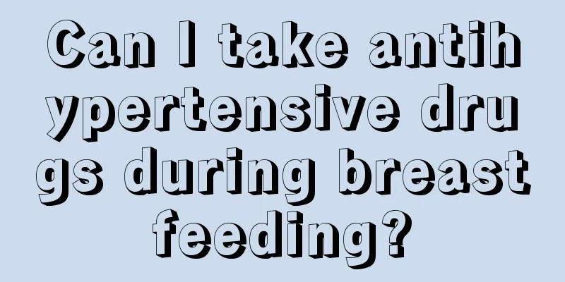 Can I take antihypertensive drugs during breastfeeding?