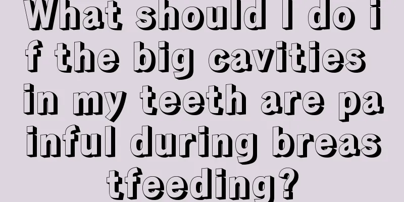 What should I do if the big cavities in my teeth are painful during breastfeeding?