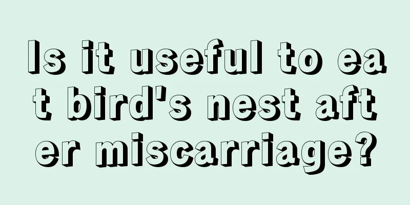 Is it useful to eat bird's nest after miscarriage?