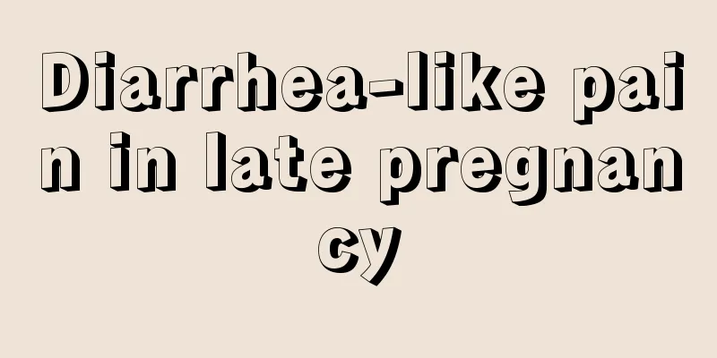 Diarrhea-like pain in late pregnancy