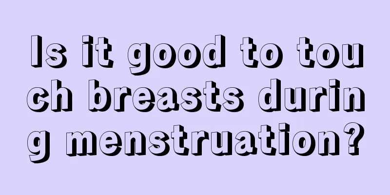 Is it good to touch breasts during menstruation?