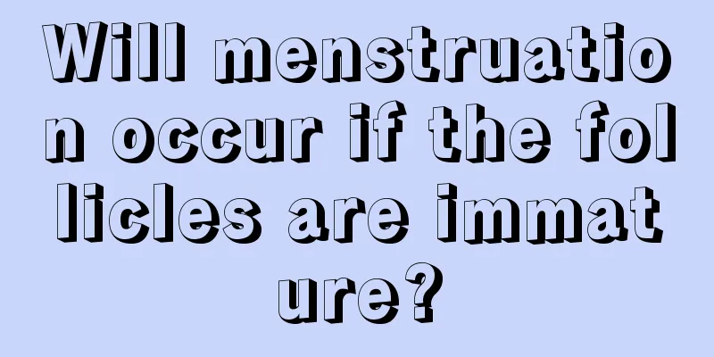 Will menstruation occur if the follicles are immature?