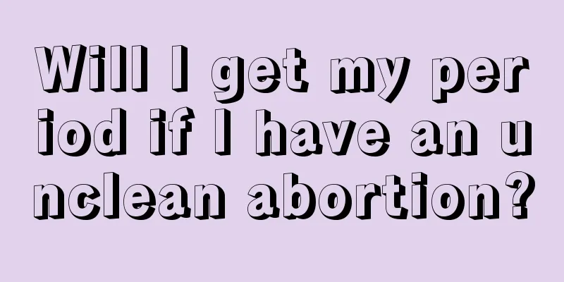 Will I get my period if I have an unclean abortion?