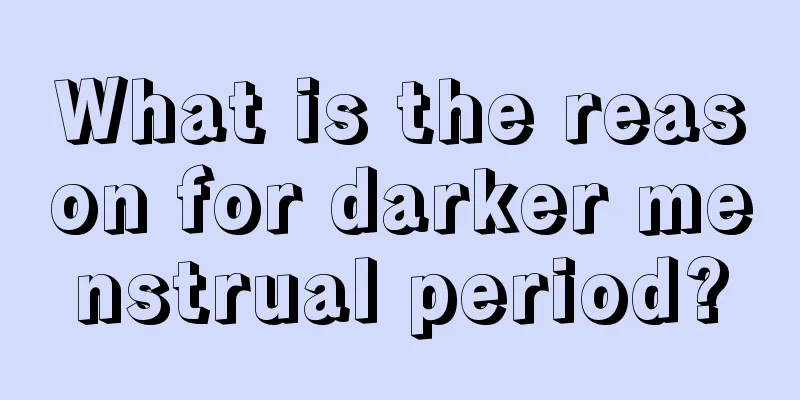 What is the reason for darker menstrual period?