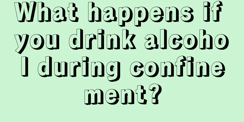 What happens if you drink alcohol during confinement?