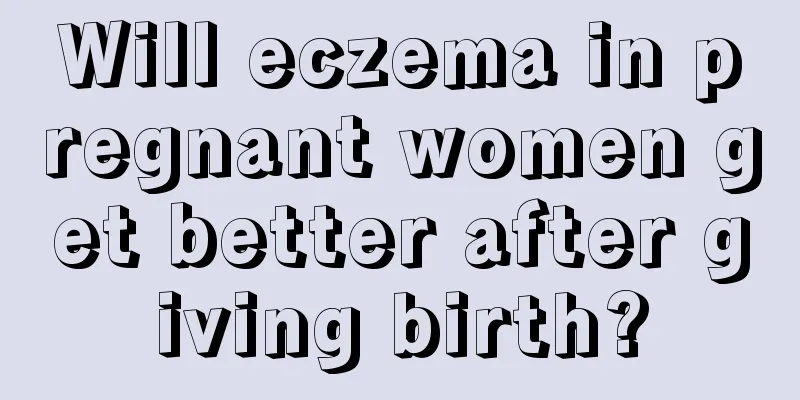 Will eczema in pregnant women get better after giving birth?