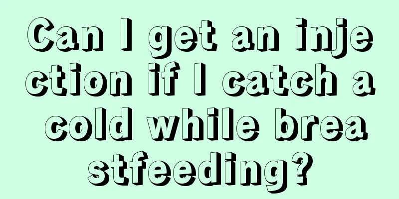 Can I get an injection if I catch a cold while breastfeeding?