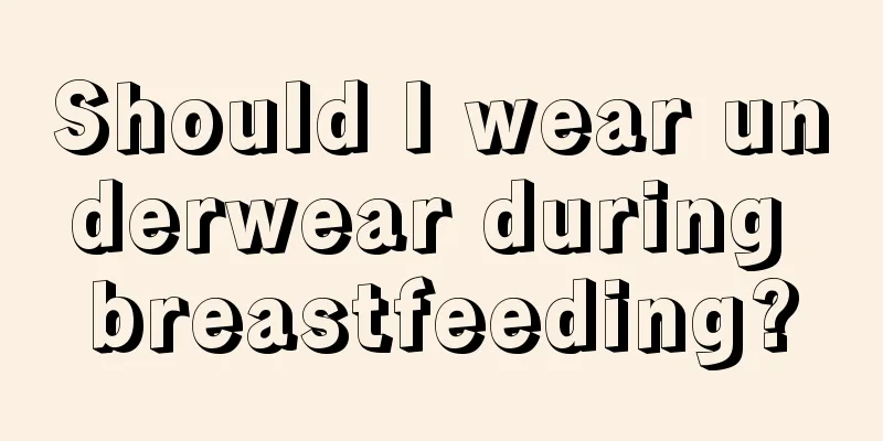 Should I wear underwear during breastfeeding?