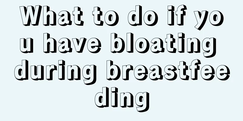 What to do if you have bloating during breastfeeding