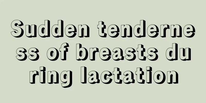 Sudden tenderness of breasts during lactation