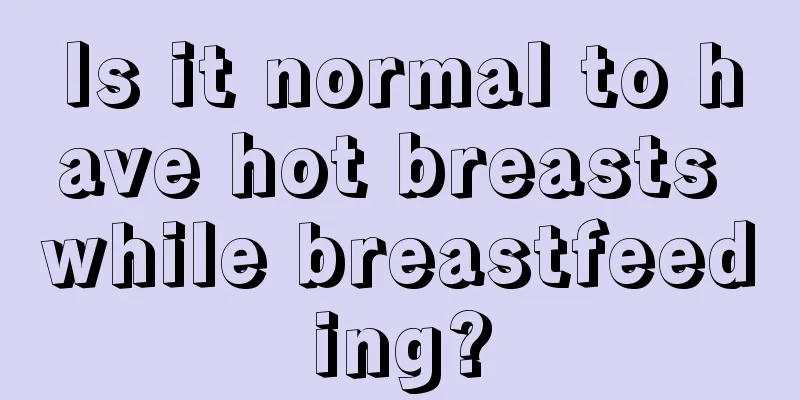 Is it normal to have hot breasts while breastfeeding?