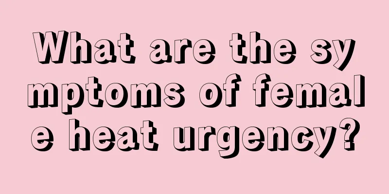 What are the symptoms of female heat urgency?