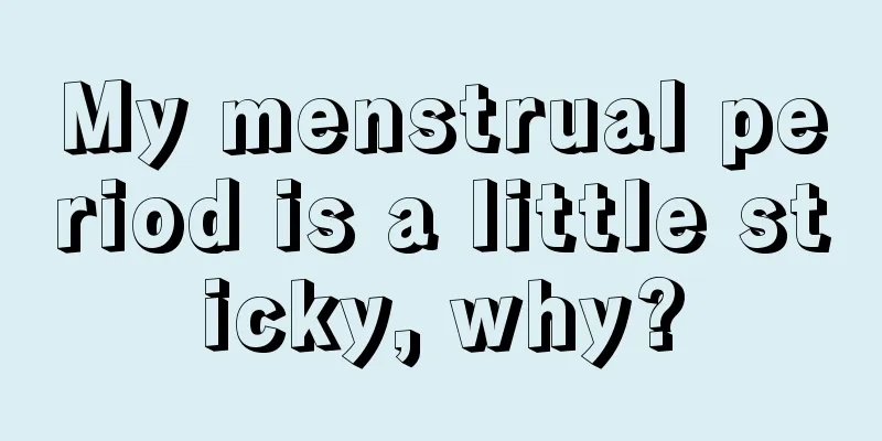 My menstrual period is a little sticky, why?