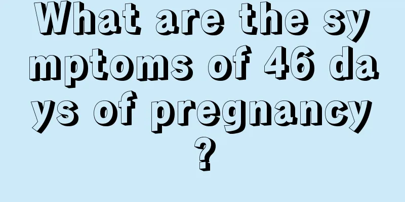 What are the symptoms of 46 days of pregnancy?