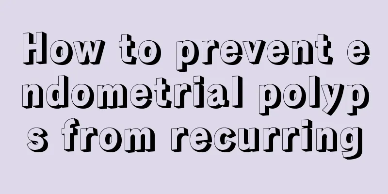 How to prevent endometrial polyps from recurring