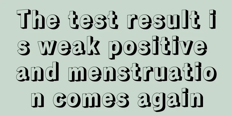 The test result is weak positive and menstruation comes again