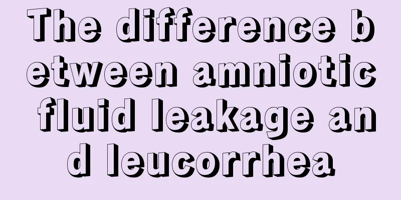 The difference between amniotic fluid leakage and leucorrhea