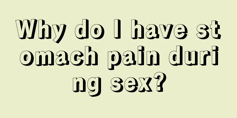 Why do I have stomach pain during sex?