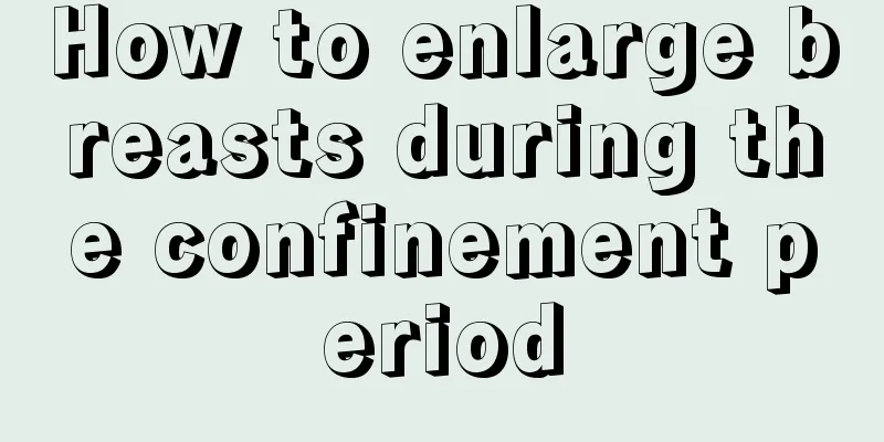 How to enlarge breasts during the confinement period