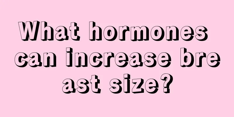 What hormones can increase breast size?