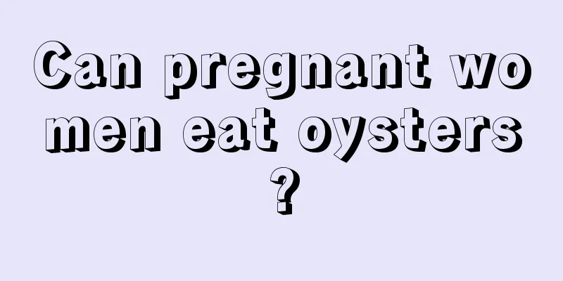 Can pregnant women eat oysters?