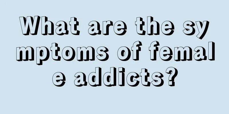 What are the symptoms of female addicts?