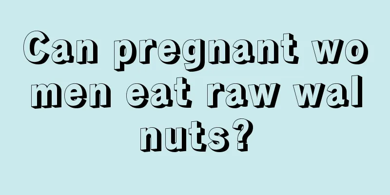 Can pregnant women eat raw walnuts?