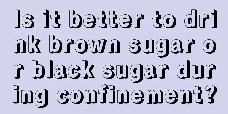 Is it better to drink brown sugar or black sugar during confinement?