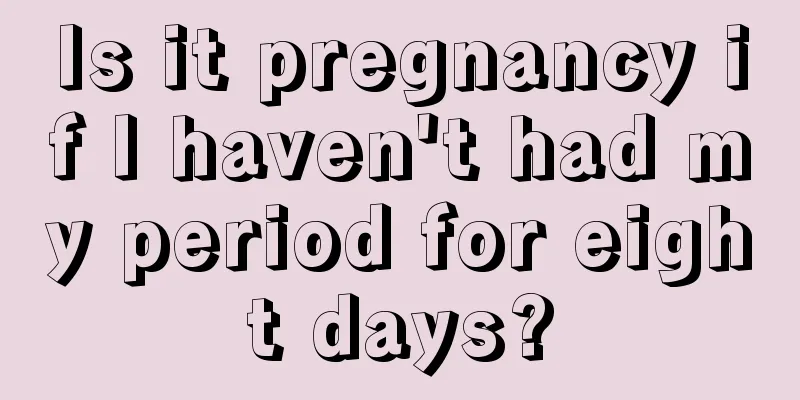 Is it pregnancy if I haven't had my period for eight days?