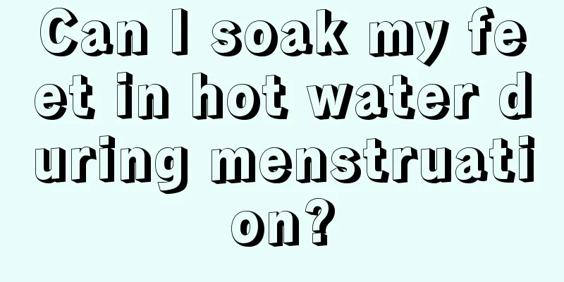 Can I soak my feet in hot water during menstruation?