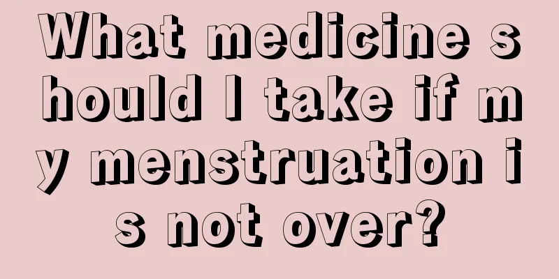 What medicine should I take if my menstruation is not over?