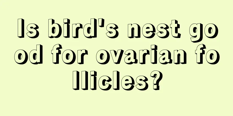 Is bird's nest good for ovarian follicles?