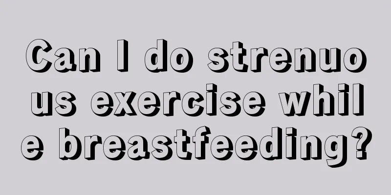 Can I do strenuous exercise while breastfeeding?