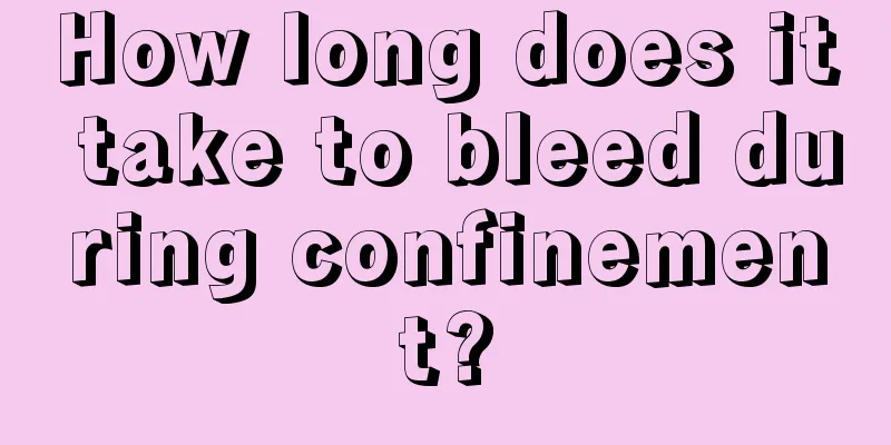 How long does it take to bleed during confinement?