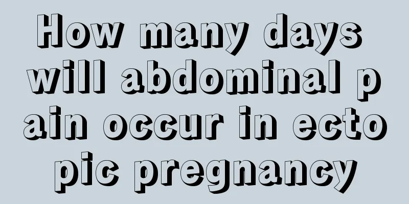 How many days will abdominal pain occur in ectopic pregnancy