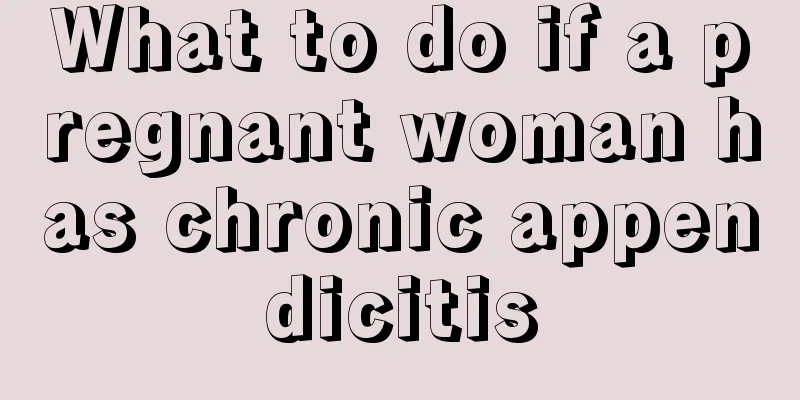 What to do if a pregnant woman has chronic appendicitis