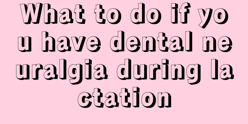 What to do if you have dental neuralgia during lactation