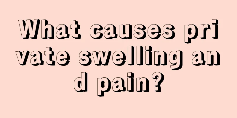 What causes private swelling and pain?