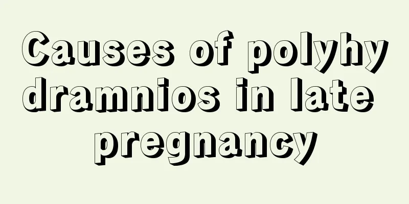 Causes of polyhydramnios in late pregnancy