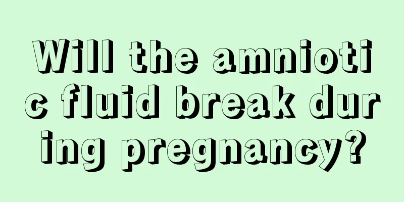 Will the amniotic fluid break during pregnancy?