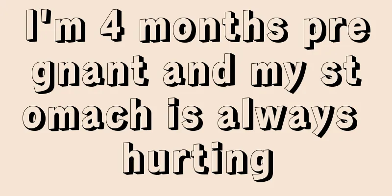 I'm 4 months pregnant and my stomach is always hurting