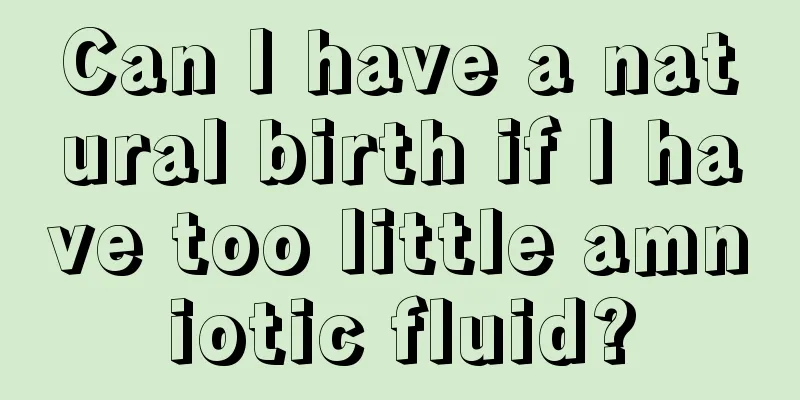 Can I have a natural birth if I have too little amniotic fluid?