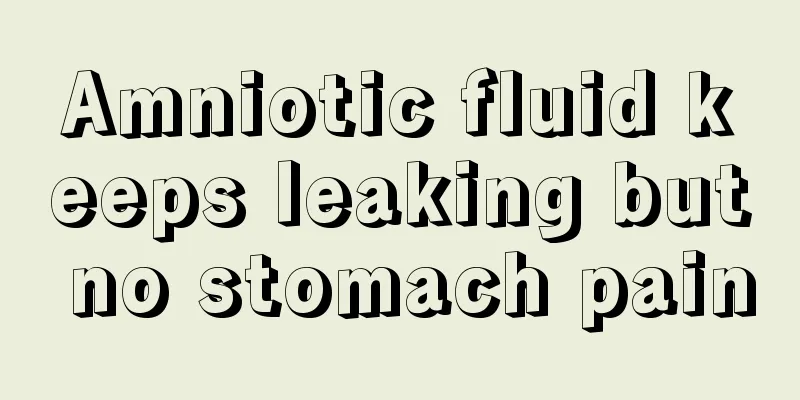 Amniotic fluid keeps leaking but no stomach pain